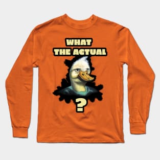 What The Actual Duck ? Long Sleeve T-Shirt